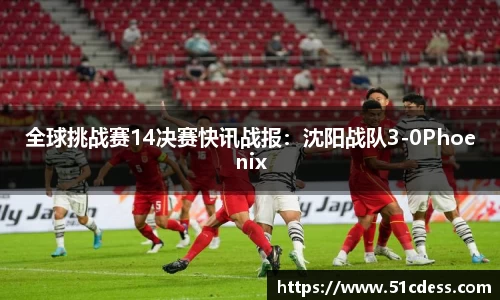 全球挑战赛14决赛快讯战报：沈阳战队3-0Phoenix