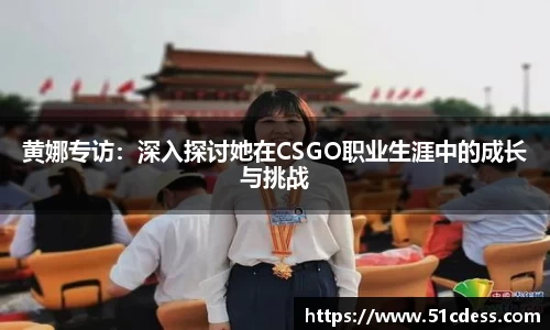 黄娜专访：深入探讨她在CSGO职业生涯中的成长与挑战