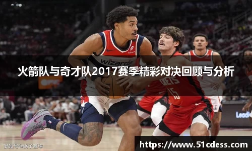 火箭队与奇才队2017赛季精彩对决回顾与分析